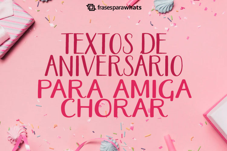 79 Mensagens de Aniversário para Emocionar Amiga (textos para chorar ...