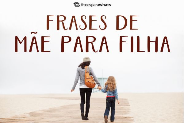 87 Frases de Mãe para Filha: Status com Amor e Carinho - Frases para Whats