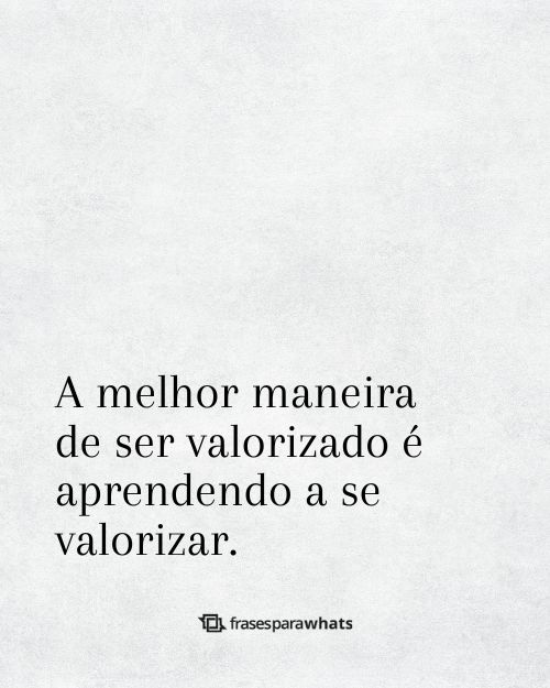 Frases de Valorização +53 Opções que Falam da Importância de Aproveitar a Vida